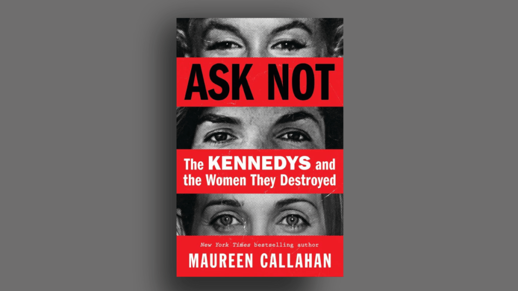 Ask Not Tells The Heart-Wrenching Story Of The Women Whose Lives The Kennedys&nbsp;Destroyed